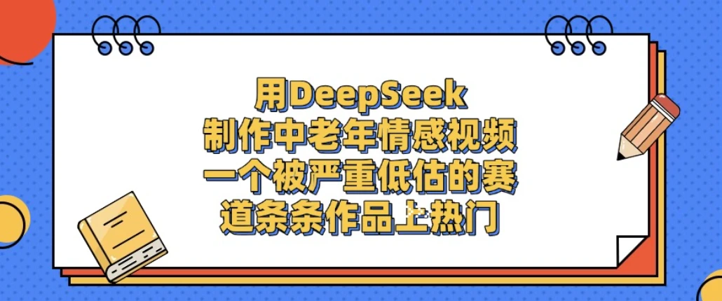 一个被严重低估的赛道,用 DeepSeek 制作中老年情感视频,条条作品上热门