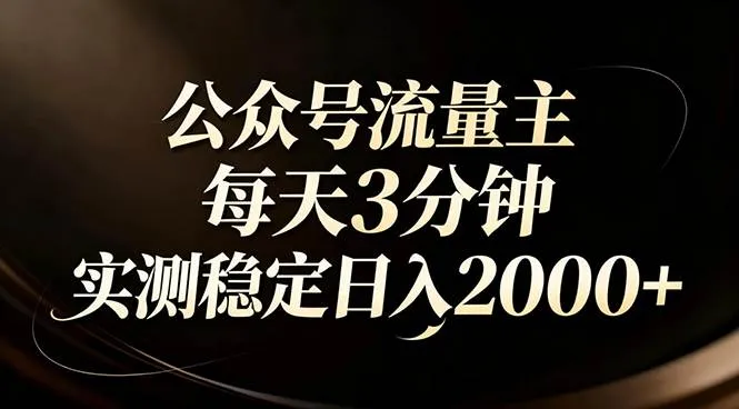 【公众号流量主】红利回归!AI四步法每天3分钟,实测稳定日入2000+