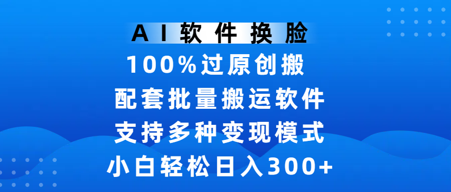AI软件换脸，100%过原创，搬运涨粉必备，小白轻松日入300+ 第1张