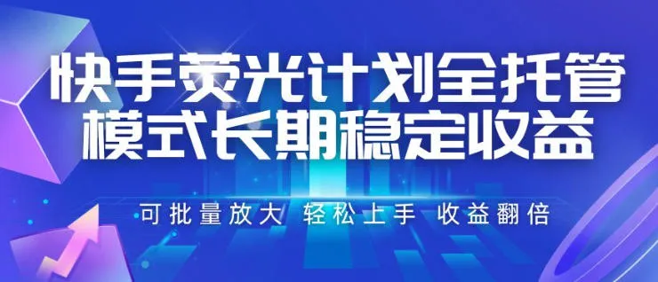 快手荧光计划全托管模式,长期稳定收益,一部手机可批量做,轻松上手,收益翻倍