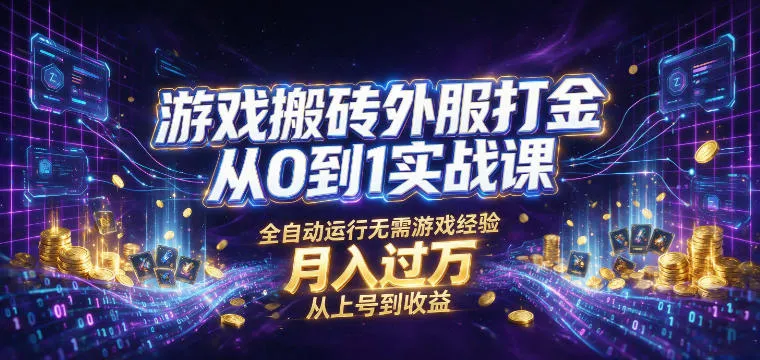 游戏搬砖外服打金从0到1实战课,从上号到收益,全自动运行无需游戏经验,月入过1W