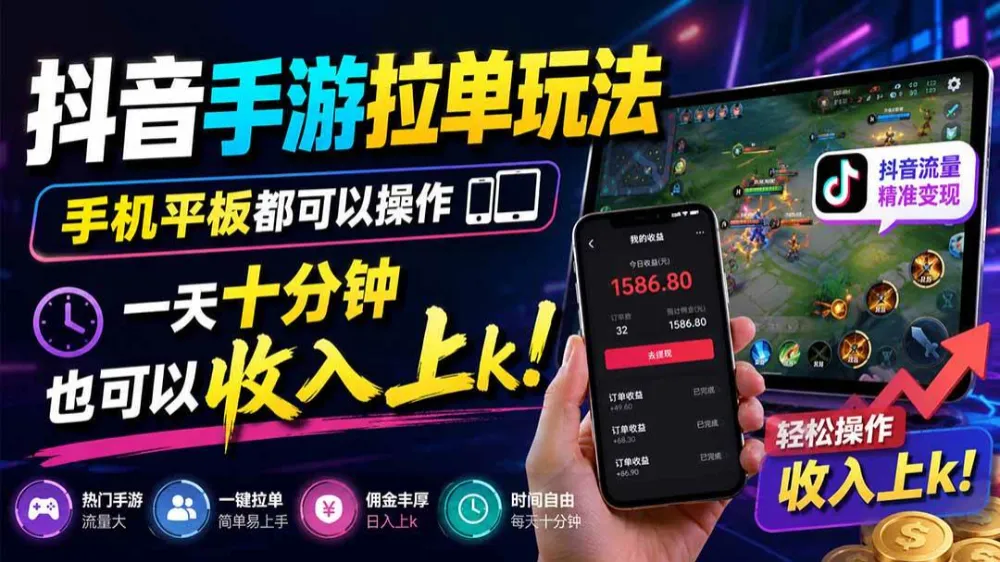 抖音手游拉单玩法,手机平板都可以操作,一天十分钟也可以收入上千!