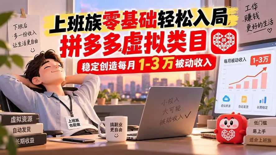 上班族零基础轻松入局,拼多多虚拟类目,稳定创造每月 1-3 万被动收入