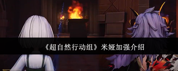 《超自然行动组》米娅加强改动详解