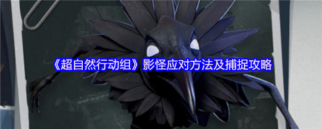《超自然行动组》影怪应对方法及捕捉攻略详解