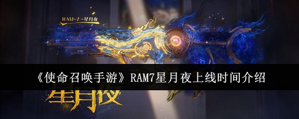 《使命召唤手游》RAM7星月夜上线时间详解
