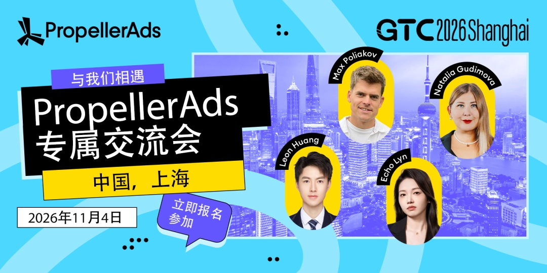 PropellerAds 将亮相上海 GTC 全球流量大会,并举办专属交流会