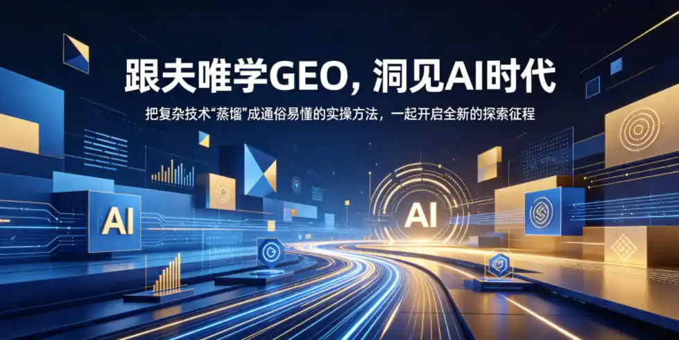 跟夫唯学GEO,洞见AI时代,把复杂技术“蒸馏”成通俗易懂的实操方法,一起开启全新的探索征程(更新26年10月)
